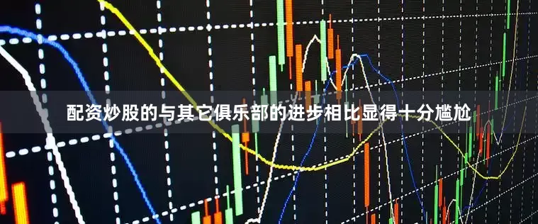 配资炒股的与其它俱乐部的进步相比显得十分尴尬
