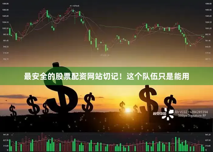 最安全的股票配资网站切记！这个队伍只是能用