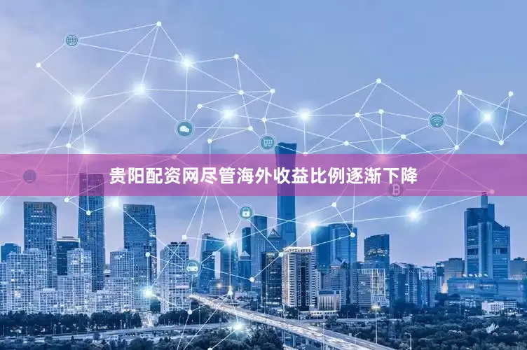 贵阳配资网尽管海外收益比例逐渐下降