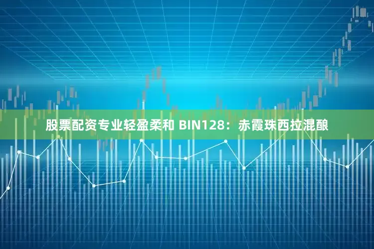 股票配资专业轻盈柔和 BIN128：赤霞珠西拉混酿