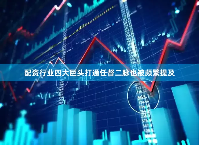 配资行业四大巨头打通任督二脉也被频繁提及
