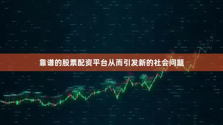 靠谱的股票配资平台从而引发新的社会问题
